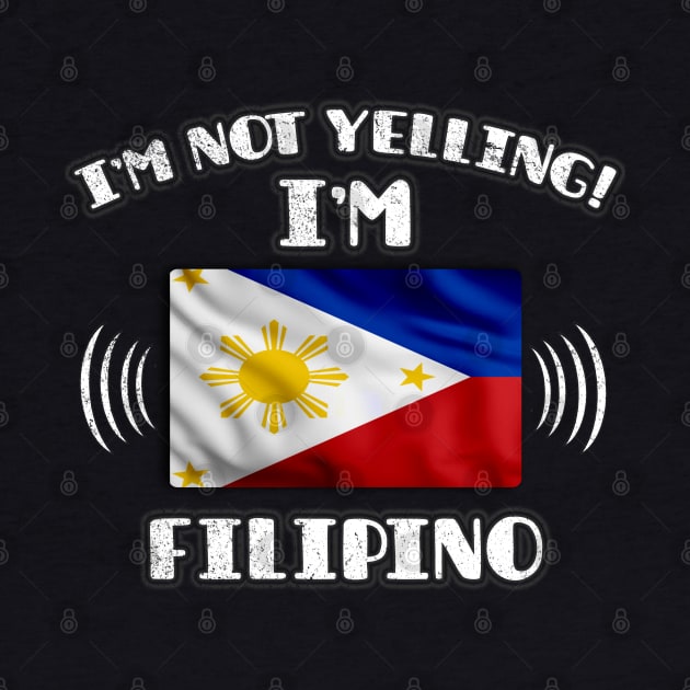 I'm Not Yelling I'm Filipino - Gift for Filipino With Roots From Philippines by Country Flags